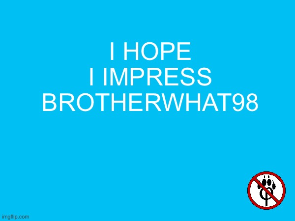 i hope i impress brotherwhat98 | made w/ Imgflip meme maker