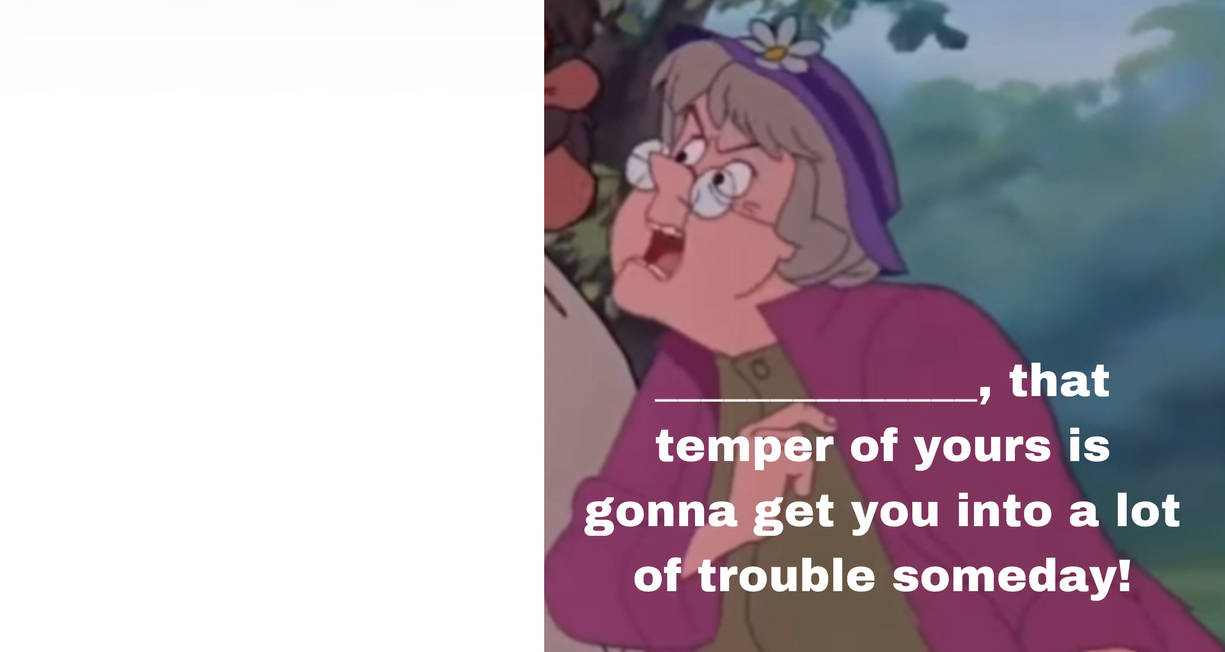Widow tells who temper will get who into trouble Blank Meme Template