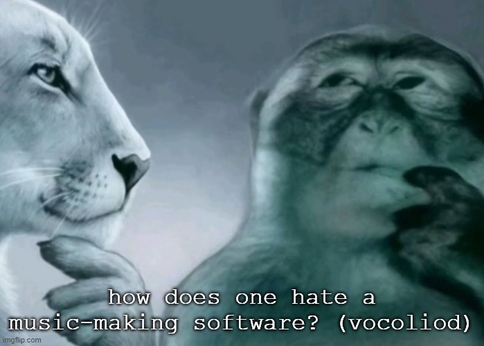 grrr i hate trumpets cuz it makes noises | how does one hate a music-making software? (vocoliod) | image tagged in is this ragebait | made w/ Imgflip meme maker
