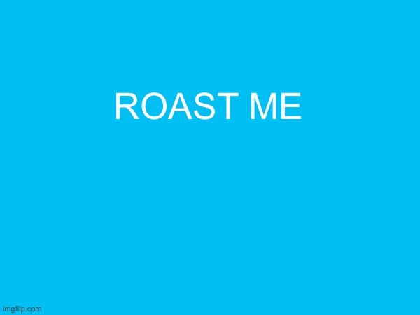 roast me | made w/ Imgflip meme maker