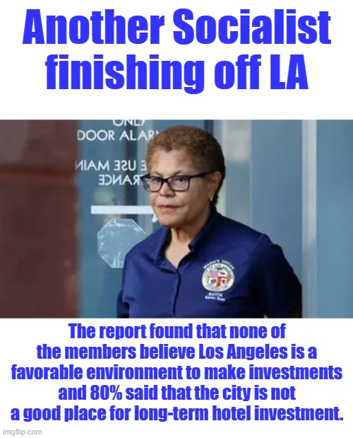 You destroy free enterprise by over burdening it with SOCIALIST POLICIES.$30 per hour for airport and hotel workers | Another Socialist finishing off LA; The report found that none of the members believe Los Angeles is a favorable environment to make investments and 80% said that the city is not a good place for long-term hotel investment. | made w/ Imgflip meme maker