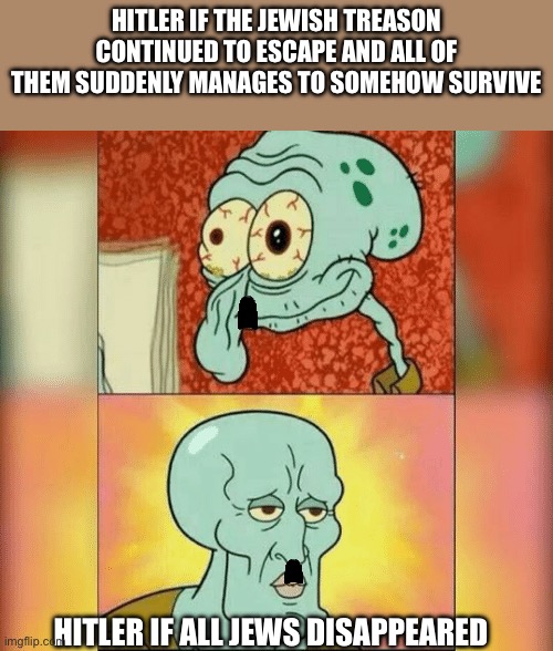 You thought Bella the Wolf was Worse than Hitler… nope! He still reins as the worst guy ever | Hitler if the Jewish treason continued to escape and all of them suddenly manages to somehow survive; Hitler if all Jews disappeared | image tagged in ugly and handsome squidward,ww2,hitler,adolf hitler | made w/ Imgflip meme maker