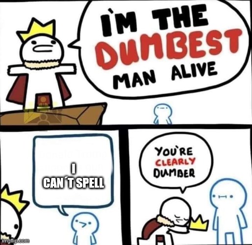 i dont no a title for this meme | i can´t spell | image tagged in dumbest man alive blank | made w/ Imgflip meme maker
