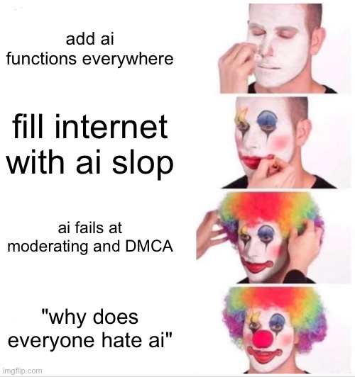 why should the notepad have ai? | add ai functions everywhere; fill internet with ai slop; ai fails at moderating and DMCA; "why does everyone hate ai" | image tagged in memes,clown applying makeup,ai,artificial intelligence | made w/ Imgflip meme maker