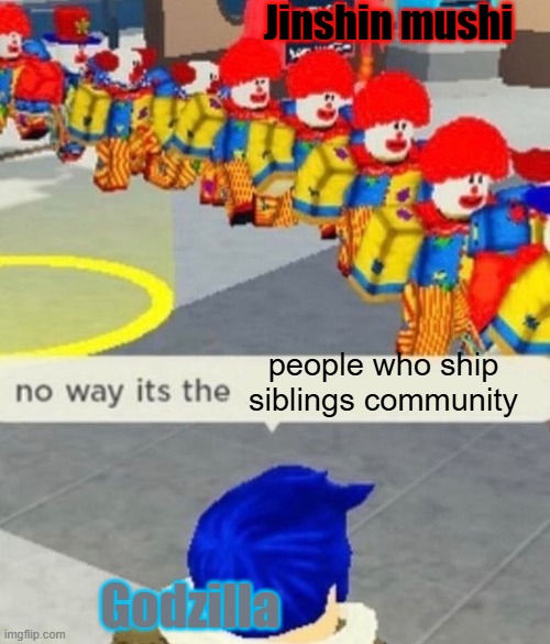 Godzilla-approved meme | Jinshin mushi; people who ship siblings community; Godzilla | image tagged in roblox no way it's the insert something you hate,godzilla,monsterverse,kaiju,relationships,siblings | made w/ Imgflip meme maker