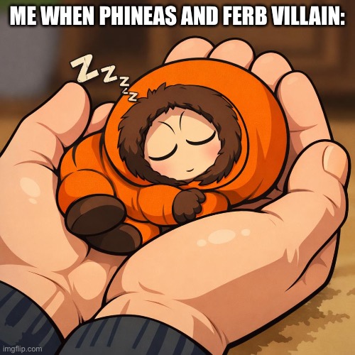 I forgot how to spell his name XD | Me when phineas and ferb villain: | image tagged in mini kenny from south park sleeping in someones hands cutely | made w/ Imgflip meme maker