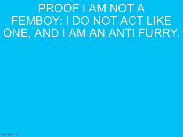proof i am not a femboy: i do not act like one, and i am an anti furry. | made w/ Imgflip meme maker