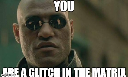 Matrix Morpheus | YOU ARE A GLITCH IN THE MATRIX | image tagged in memes,matrix morpheus | made w/ Imgflip meme maker