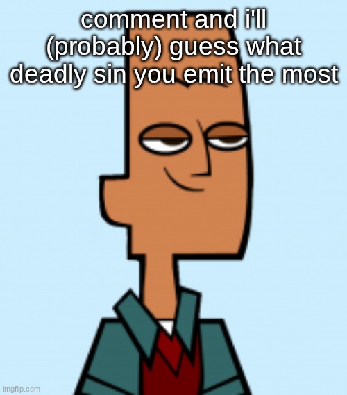 noah | comment and i'll (probably) guess what deadly sin you emit the most | image tagged in noah | made w/ Imgflip meme maker