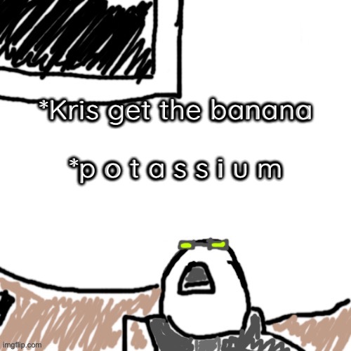 The Aggressive Combatant | *Kris get the banana
 
*p o t a s s i u m | image tagged in the aggressive combatant | made w/ Imgflip meme maker