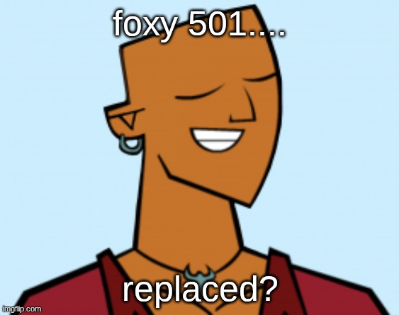 alejandro | foxy 501.... replaced? | image tagged in alejandro | made w/ Imgflip meme maker