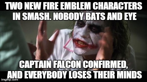 And everybody loses their minds Meme | TWO NEW FIRE EMBLEM CHARACTERS IN SMASH. NOBODY BATS AND EYE CAPTAIN FALCON CONFIRMED, AND EVERYBODY LOSES THEIR MINDS | image tagged in memes,and everybody loses their minds | made w/ Imgflip meme maker