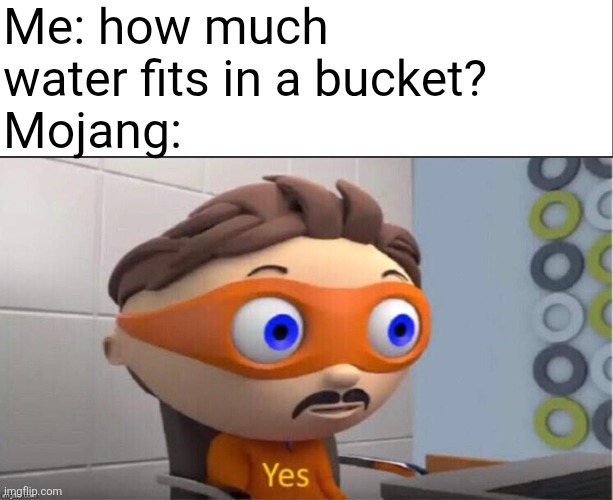 It's Pi without the decimal thing | Me: how much water fits in a bucket?
Mojang: | image tagged in minecraft | made w/ Imgflip meme maker