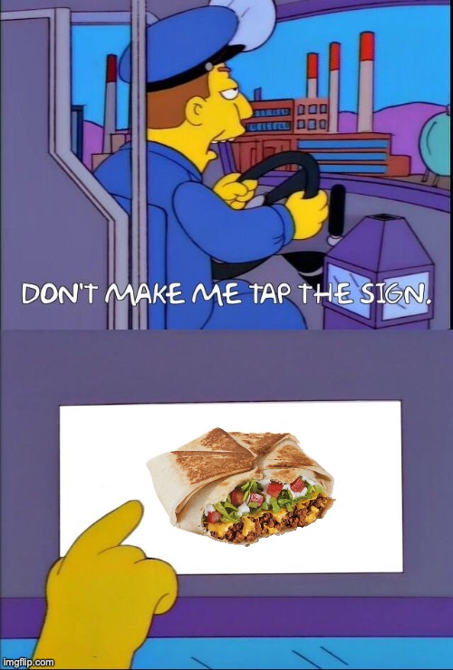 Tap the crunchwrap | image tagged in simpsons bus driver | made w/ Imgflip meme maker