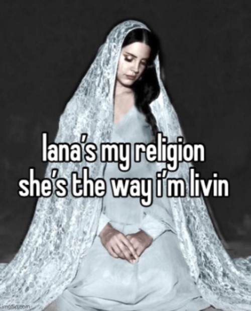 Your my religion, your how I'm livin. | image tagged in lana del rey | made w/ Imgflip meme maker