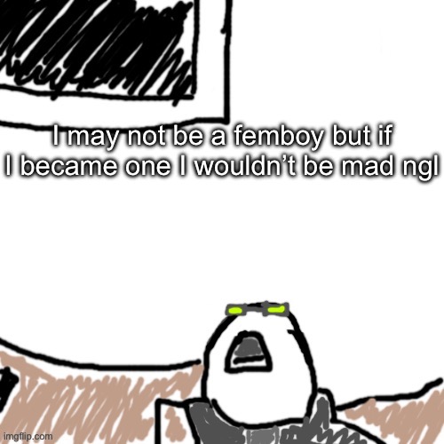 Same for becoming a furry but i feel that way for it to a lesser degree | I may not be a femboy but if I became one I wouldn’t be mad ngl | image tagged in the aggressive combatant | made w/ Imgflip meme maker
