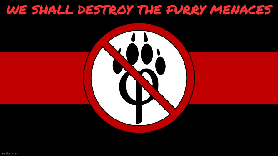 anti furry flag | We shall destroy the furry menaces | image tagged in anti furry flag | made w/ Imgflip meme maker
