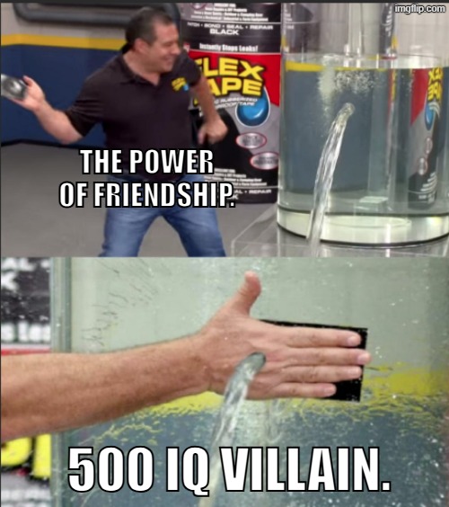 anime villain | The Power of Friendship. 500 IQ Villain. | image tagged in flex tape guy | made w/ Imgflip meme maker