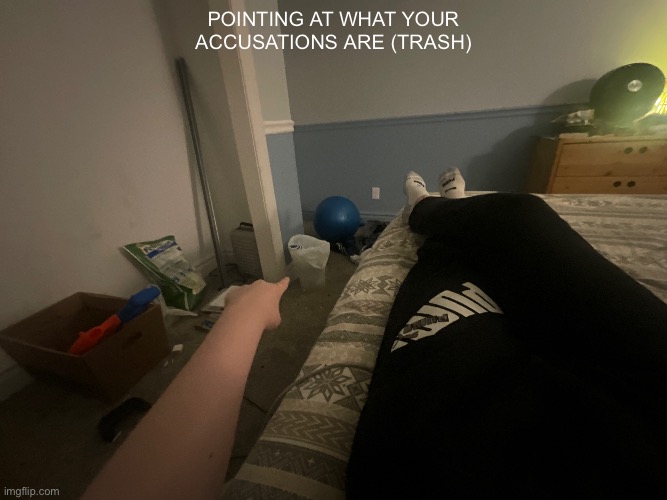 Pointing at what your accusations are (trash) | made w/ Imgflip meme maker