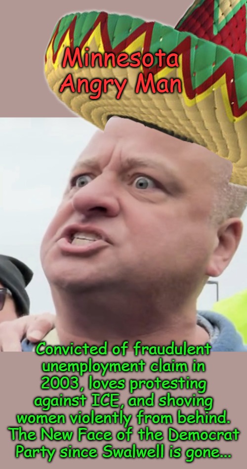 Minnesota Angry Man | Minnesota Angry Man; Convicted of fraudulent unemployment claim in 2003, loves protesting against ICE, and shoving women violently from behind. The New Face of the Democrat Party since Swalwell is gone... | image tagged in minnesota angry man | made w/ Imgflip meme maker