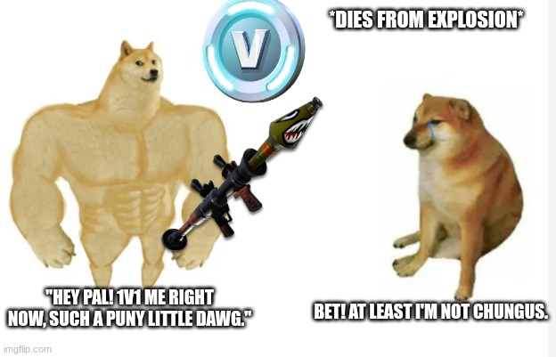 Fortnite Battle Between Lil Dodge VS Big Dodge | *dies from explosion*; bet! at least I'm not chungus. "Hey pal! 1v1 me right now, such a puny little dawg." | image tagged in fortnite,meme,dodge | made w/ Imgflip meme maker