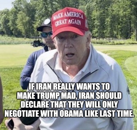 Obama sent Ph.D. experts. Trump sent business partners, his son-in-law, and Vance | If iran really wants to make Trump mad, iran should declare that they will only negotiate with Obama like last time. | image tagged in old trump,trump unfit unqualified dangerous,impeach trump,thanks obama,donald trump | made w/ Imgflip meme maker