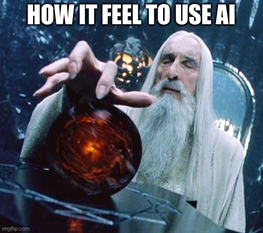 saruman using ai | how it feel to use ai | image tagged in saruman and palantir | made w/ Imgflip meme maker