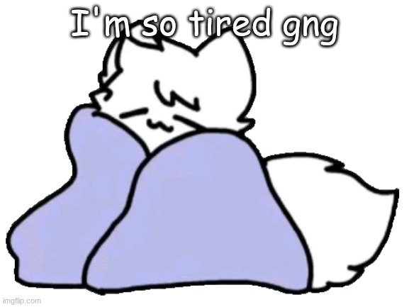 might take a nap | I'm so tired gng | image tagged in bk blanket | made w/ Imgflip meme maker