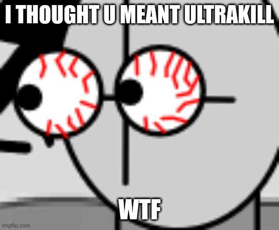 Dude WTF | I thought u meant ultrakill wtf | image tagged in dude wtf | made w/ Imgflip meme maker