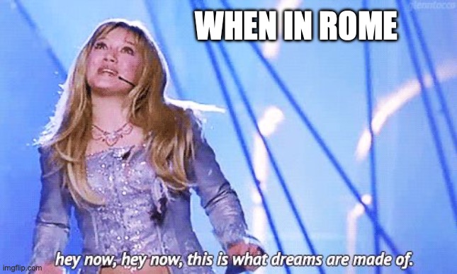 Lizzy McGuire | WHEN IN ROME | image tagged in lizzy mcguire | made w/ Imgflip meme maker