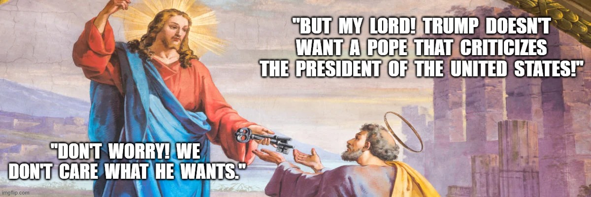 Go to Hell! | "But  my  lord!  Trump  doesn't  want  a  pope  that  criticizes  the  president  of  the  united  states!"; "Don't  worry!  We  don't  care  what  he  wants." | image tagged in holy music stops | made w/ Imgflip meme maker