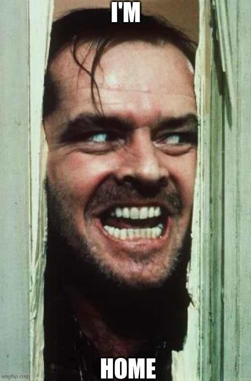 45 | I'm; home | image tagged in memes,here's johnny | made w/ Imgflip meme maker