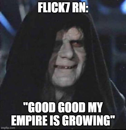Sidious Error | Flick7 RN:; "Good good my empire is growing" | image tagged in memes,sidious error | made w/ Imgflip meme maker