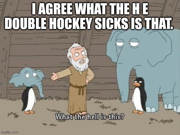 Family Guy Penguin Cross Elephant | I agree what the h e double hockey sicks is that. | image tagged in family guy penguin cross elephant | made w/ Imgflip meme maker