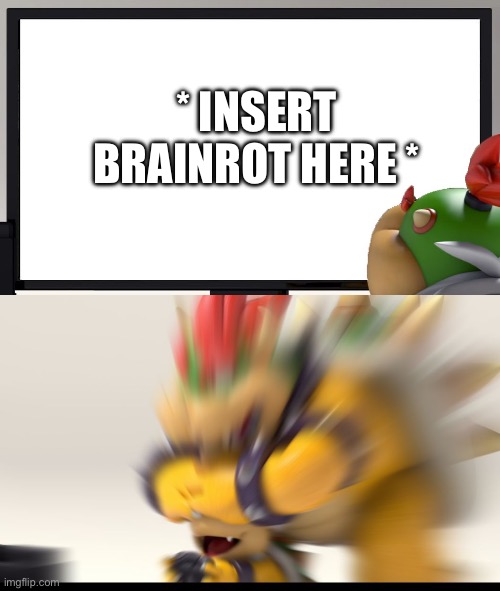 Bowser and Bowser Jr. NSFW | * insert brainrot here * | image tagged in bowser and bowser jr nsfw | made w/ Imgflip meme maker