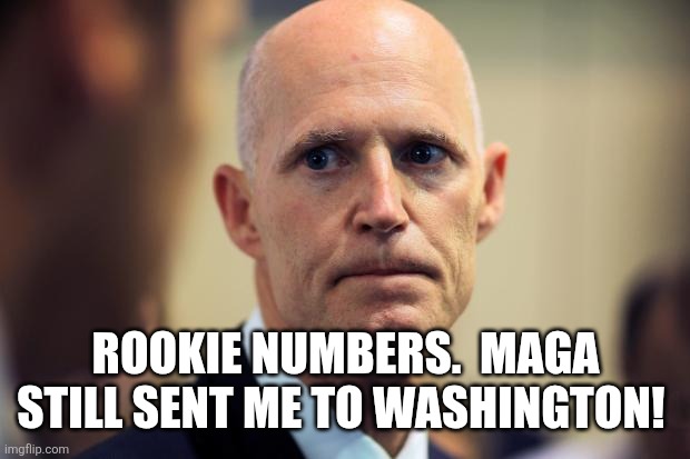 Rookie numbers.  Maga still sent me to Washington! | image tagged in rick scott | made w/ Imgflip meme maker
