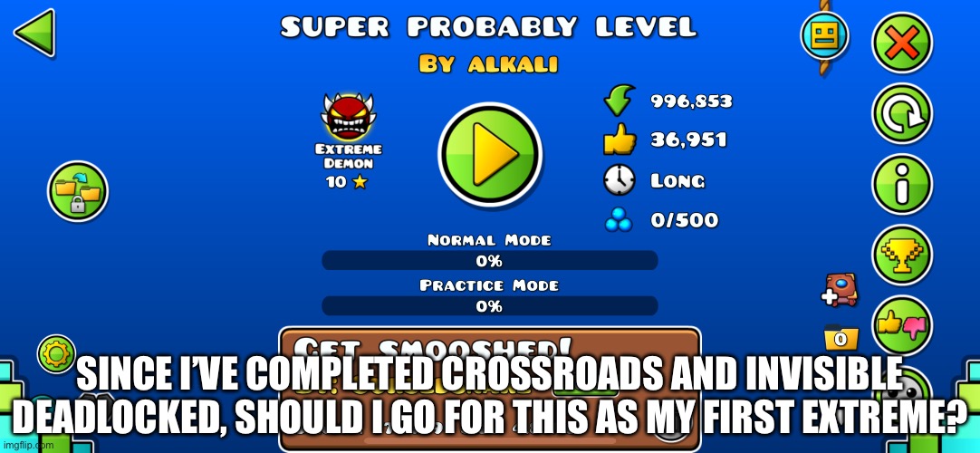It’s a 29 on the GDDL btw | Since I’ve completed Crossroads and Invisible Deadlocked, should I go for this as my first extreme? | image tagged in geometry dash,first extreme demon,super probably level | made w/ Imgflip meme maker
