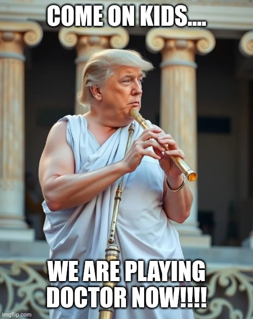 Come on kids.... We are playing doctor now!!!! | image tagged in greatest flutest by his own admission | made w/ Imgflip meme maker