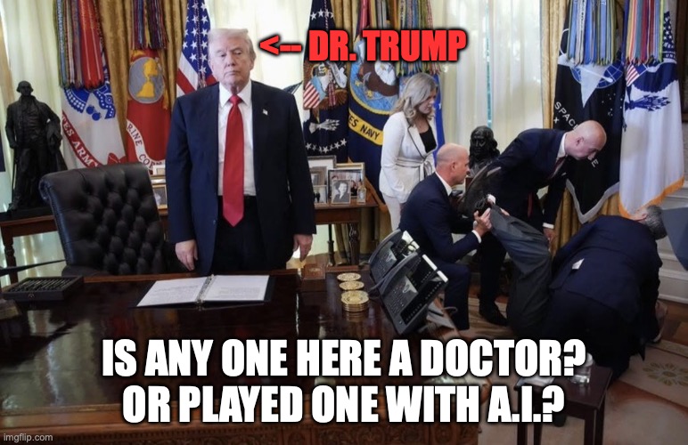 Dr. Gaslight | <-- Dr. Trump; is any one here a doctor? or played one with a.i.? | image tagged in trump oval office faint,donald trump,trump unfit unqualified dangerous,impeach trump,stable genius | made w/ Imgflip meme maker