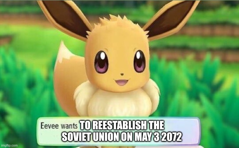 e | to reestablish the soviet union on may 3 2072 | image tagged in eevee | made w/ Imgflip meme maker