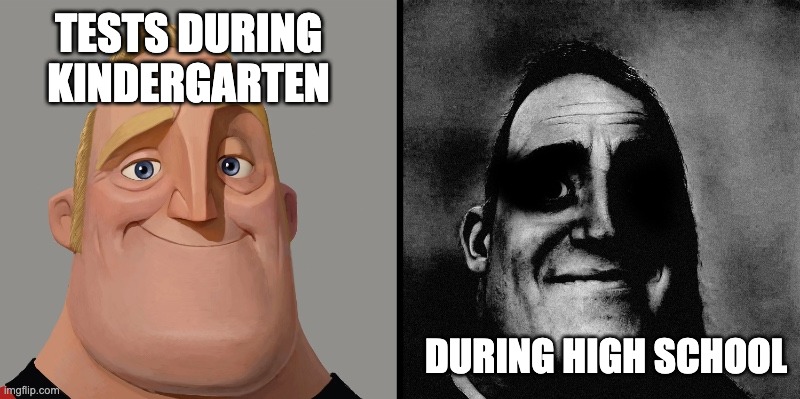 trama | tests during kindergarten; during high school | image tagged in traumatized mr incredible,test,school | made w/ Imgflip meme maker