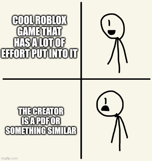 Roblox games at this point | cool Roblox game that has a lot of effort put into it; the creator is a pdf or something similar | image tagged in never mind then stick man,roblox | made w/ Imgflip meme maker