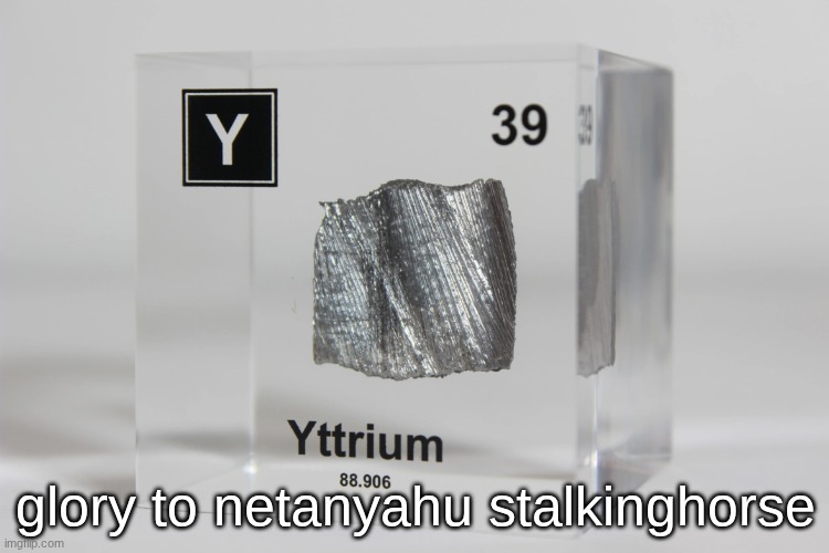 yttrium announcement temp | glory to netanyahu stalkinghorse | image tagged in yttrium announcement temp | made w/ Imgflip meme maker