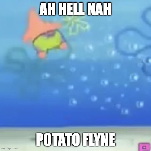 pat cork flyne | AH HELL NAH; POTATO FLYNE | image tagged in pat cork flyne | made w/ Imgflip meme maker