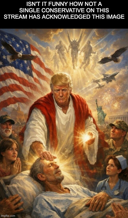 Trump is blasphemous, end of story | Isn't it funny how not a single conservative on this stream has acknowledged this image | image tagged in donald trump,jesus,christianity,blasphemy | made w/ Imgflip meme maker