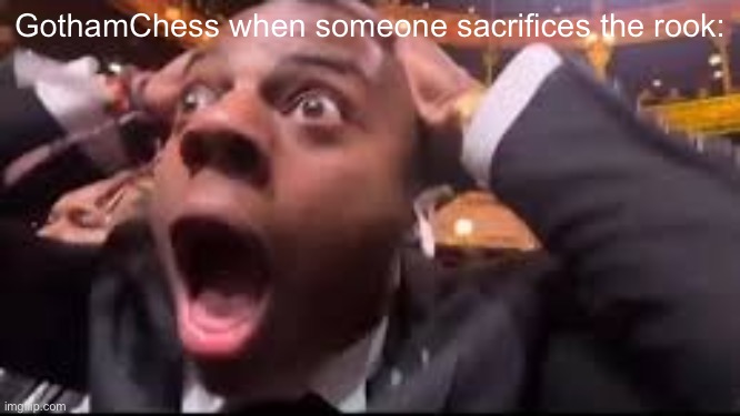 Surprised Speed | GothamChess when someone sacrifices the rook: | image tagged in surprised speed | made w/ Imgflip meme maker
