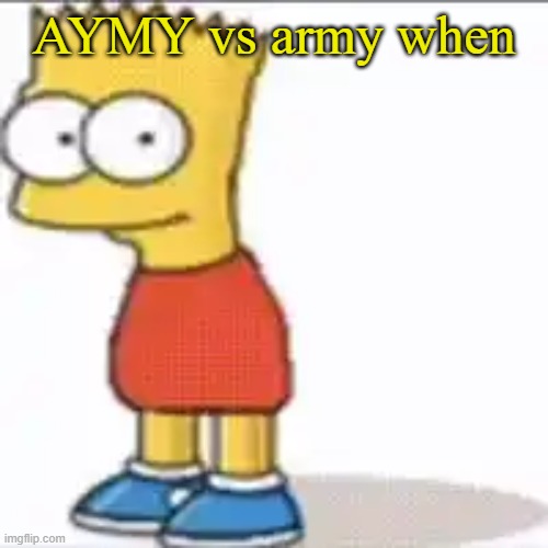 Bat Sipson | AYMY vs army when | image tagged in bat sipson | made w/ Imgflip meme maker