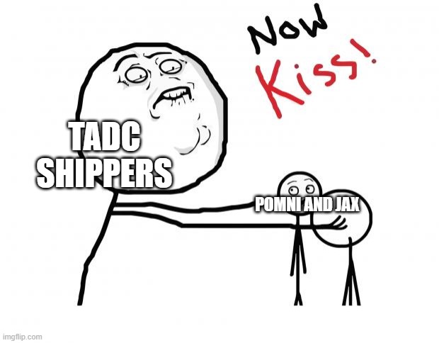no offense | TADC shippers; pomni and jax | image tagged in now kiss | made w/ Imgflip meme maker