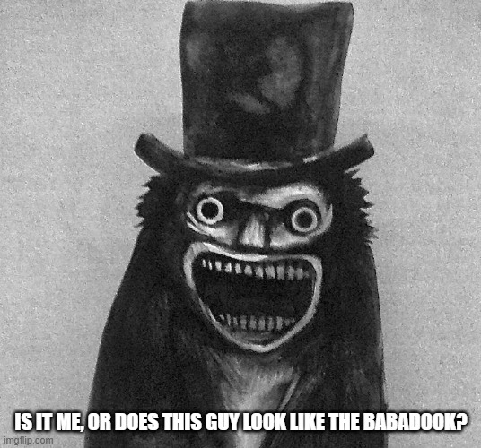 is it me, or does this guy look like the babadook? | made w/ Imgflip meme maker