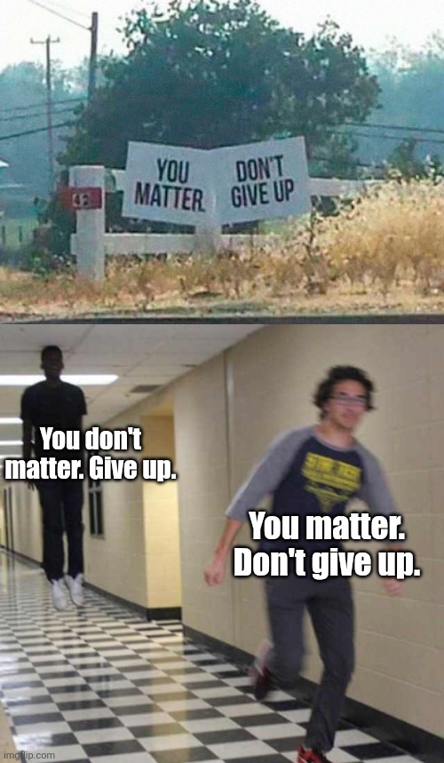 You don't matter. Give up. You matter. Don't give up. | image tagged in floating boy chasing running boy | made w/ Imgflip meme maker